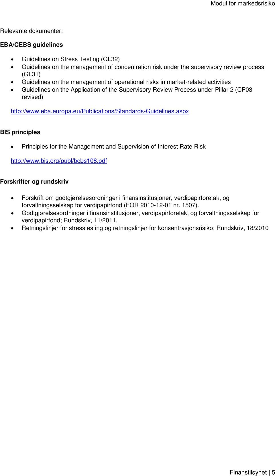 eu/publications/standards-guidelines.aspx BIS principles Principles for the Management and Supervision of Interest Rate Risk http://www.bis.org/publ/bcbs108.