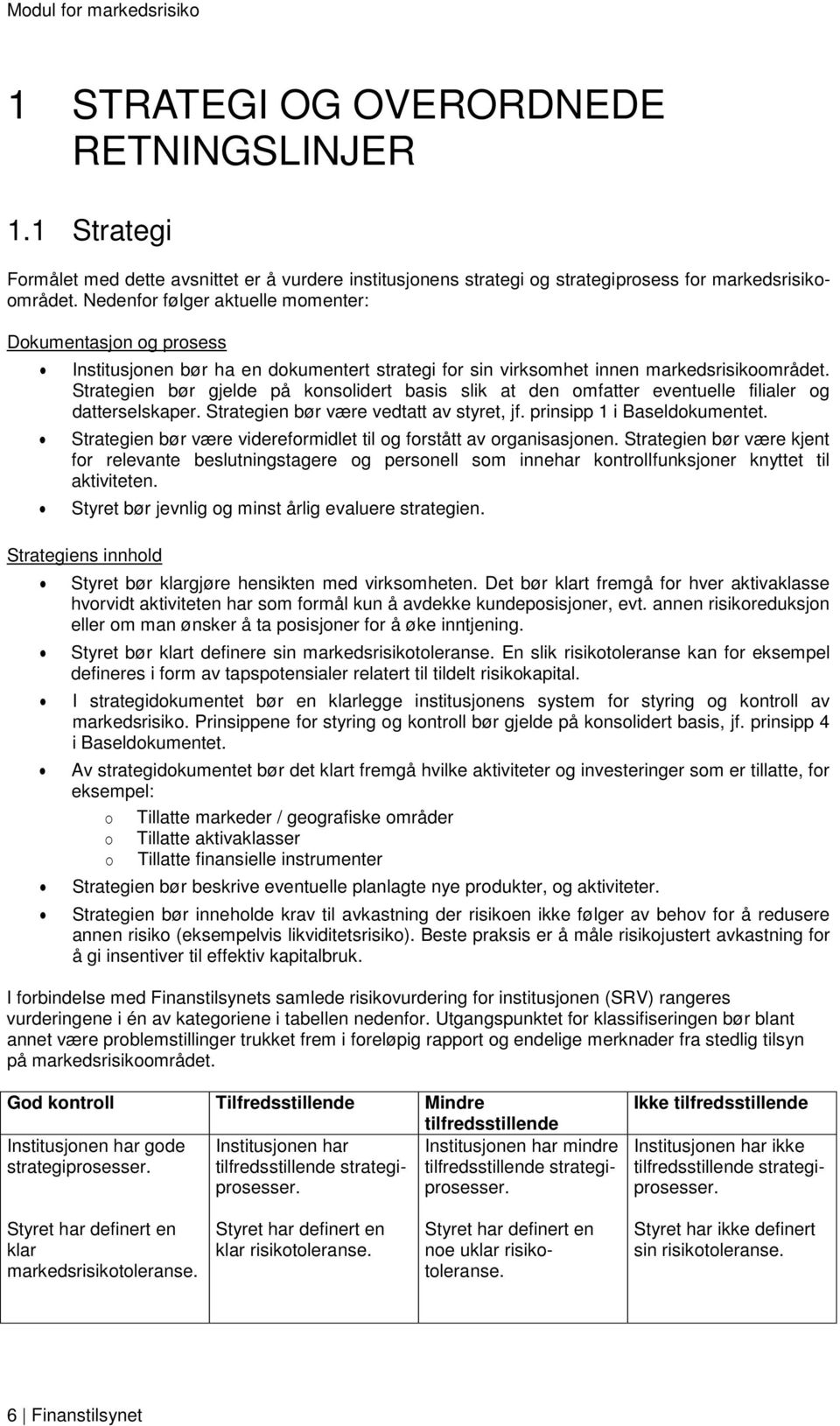 Strategien bør gjelde på konsolidert basis slik at den omfatter eventuelle filialer og datterselskaper. Strategien bør være vedtatt av styret, jf. prinsipp 1 i Baseldokumentet.