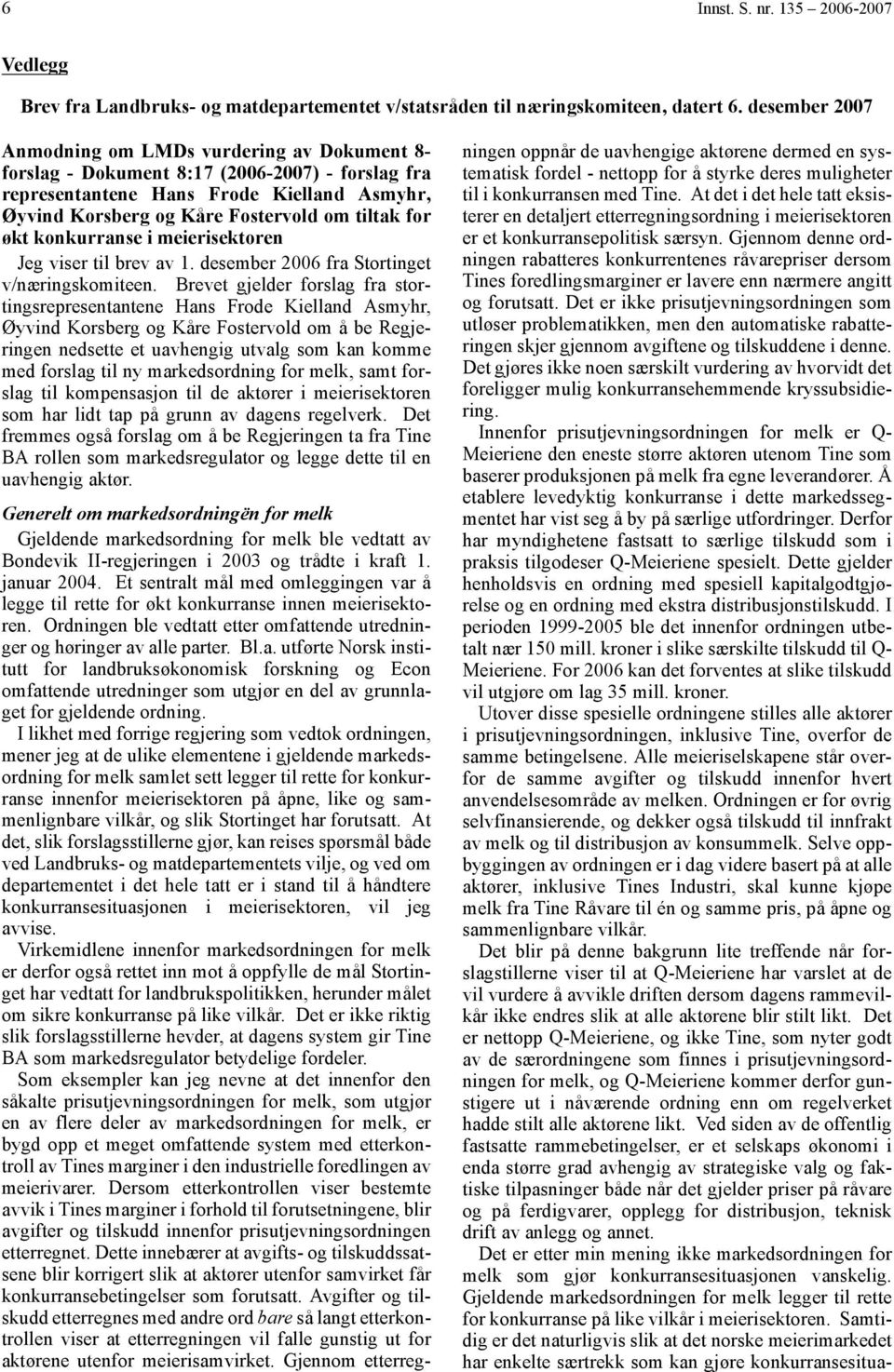 økt konkurranse i meierisektoren Jeg viser til brev av 1. desember 2006 fra Stortinget v/næringskomiteen.