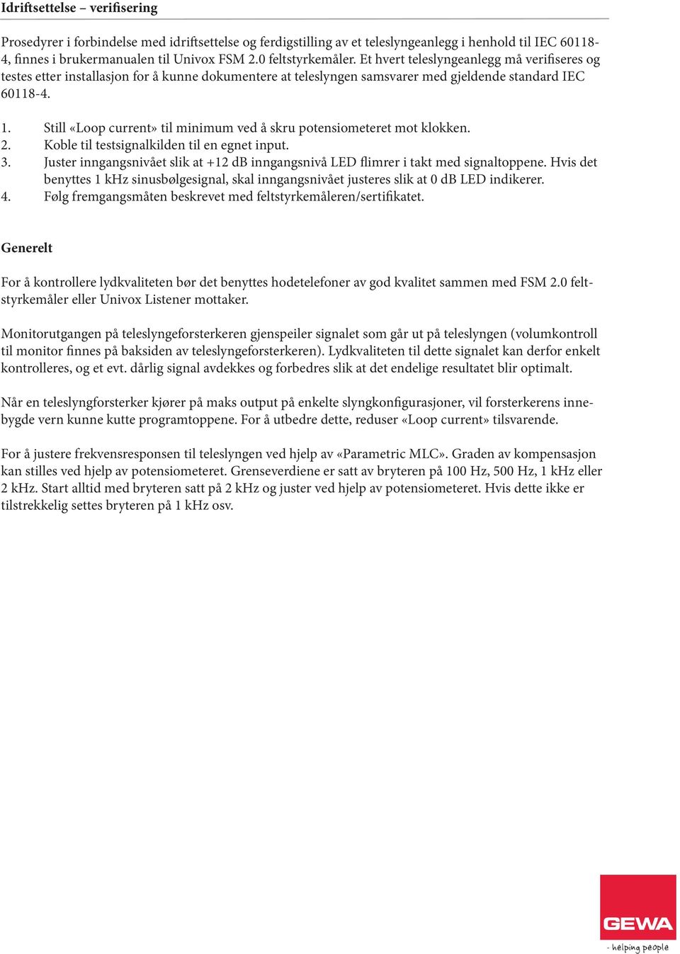 Still «Loop current» til minimum ved å skru potensiometeret mot klokken. 2. Koble til testsignalkilden til en egnet input. 3.