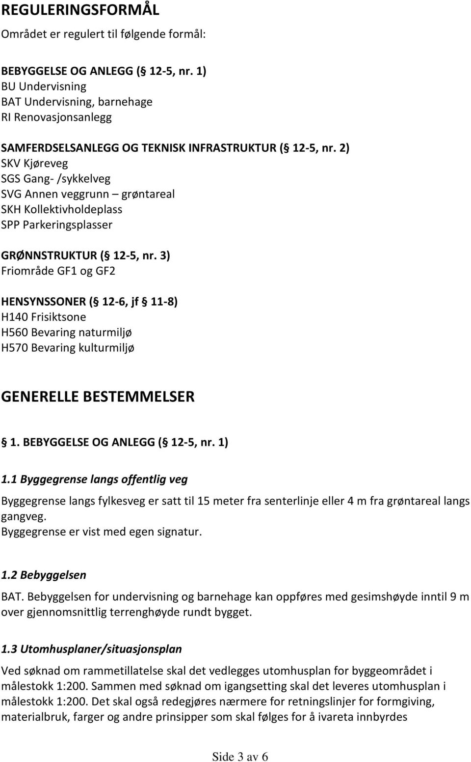 2) SKV Kjøreveg SGS Gang- /sykkelveg SVG Annen veggrunn grøntareal SKH Kollektivholdeplass SPP Parkeringsplasser GRØNNSTRUKTUR ( 12-5, nr.