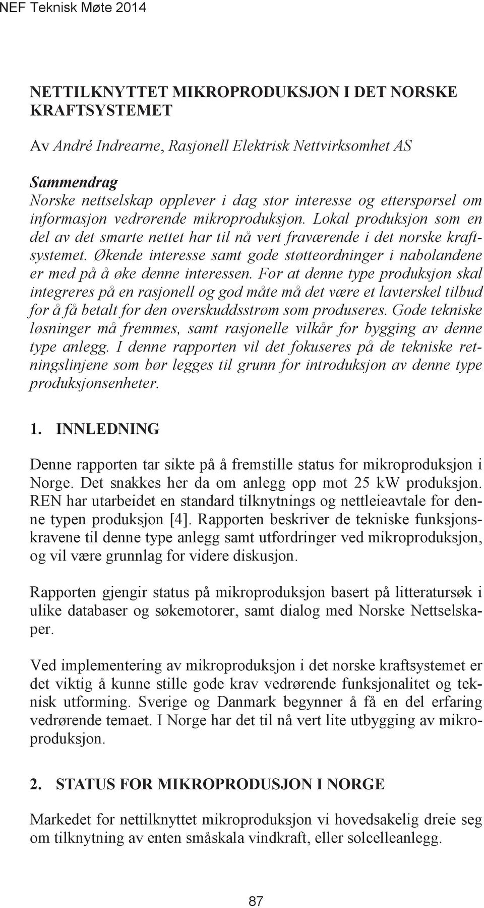 For at denne type produksjon skal integreres på en rasjonell og god måte må det være et lavterskel tilbud for å få betalt for den overskuddsstrøm som produseres.