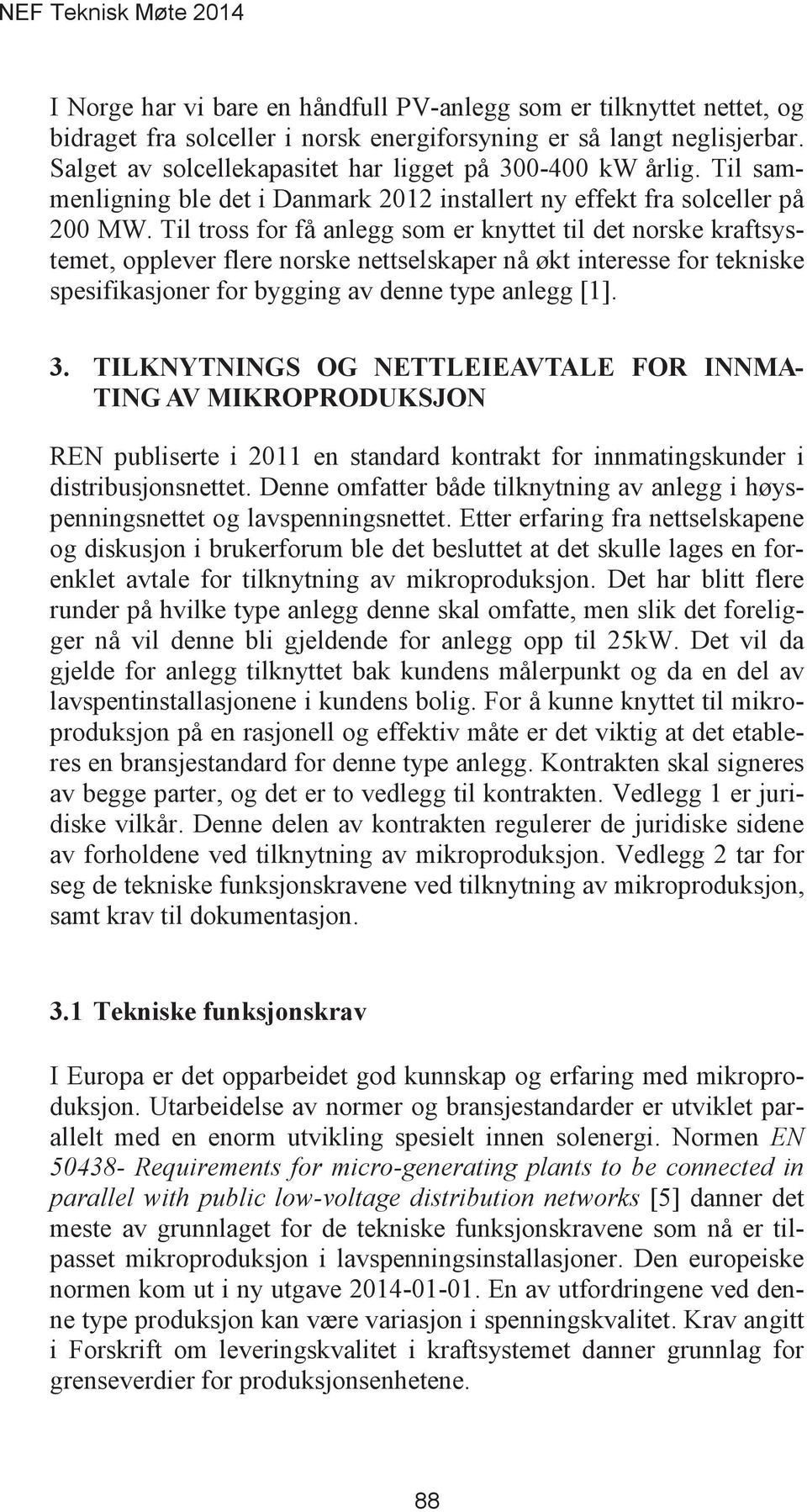 Til tross for få anlegg som er knyttet til det norske kraftsystemet, opplever flere norske nettselskaper nå økt interesse for tekniske spesifikasjoner for bygging av denne type anlegg [1].