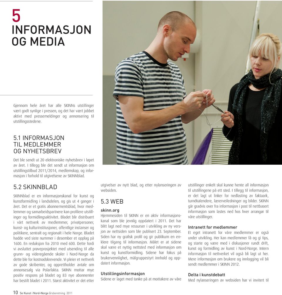 I tillegg ble det sendt ut informasjon om utstillingstilbud 2011/2014, medlemskap, og informasjon i forhold til utgivelsene av SKINNblad. 5.
