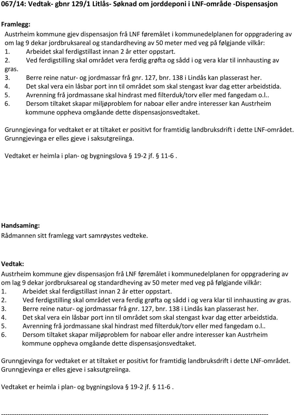 år etter oppstart. 2. Ved ferdigstilling skal området vera ferdig grøfta og sådd i og vera klar til innhausting av gras. 3. Berre reine natur- og jordmassar frå gnr. 127, bnr.