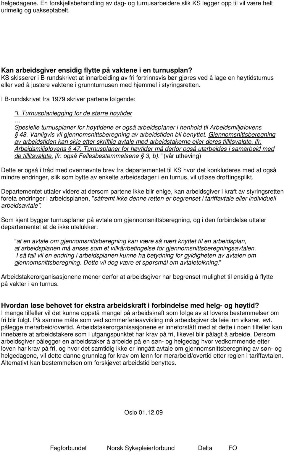 I B-rundskrivet fra 1979 skriver partene følgende: I. Turnusplanlegging for de større høytider Spesielle turnusplaner for høytidene er også arbeidsplaner i henhold til Arbeidsmiljølovens 48.