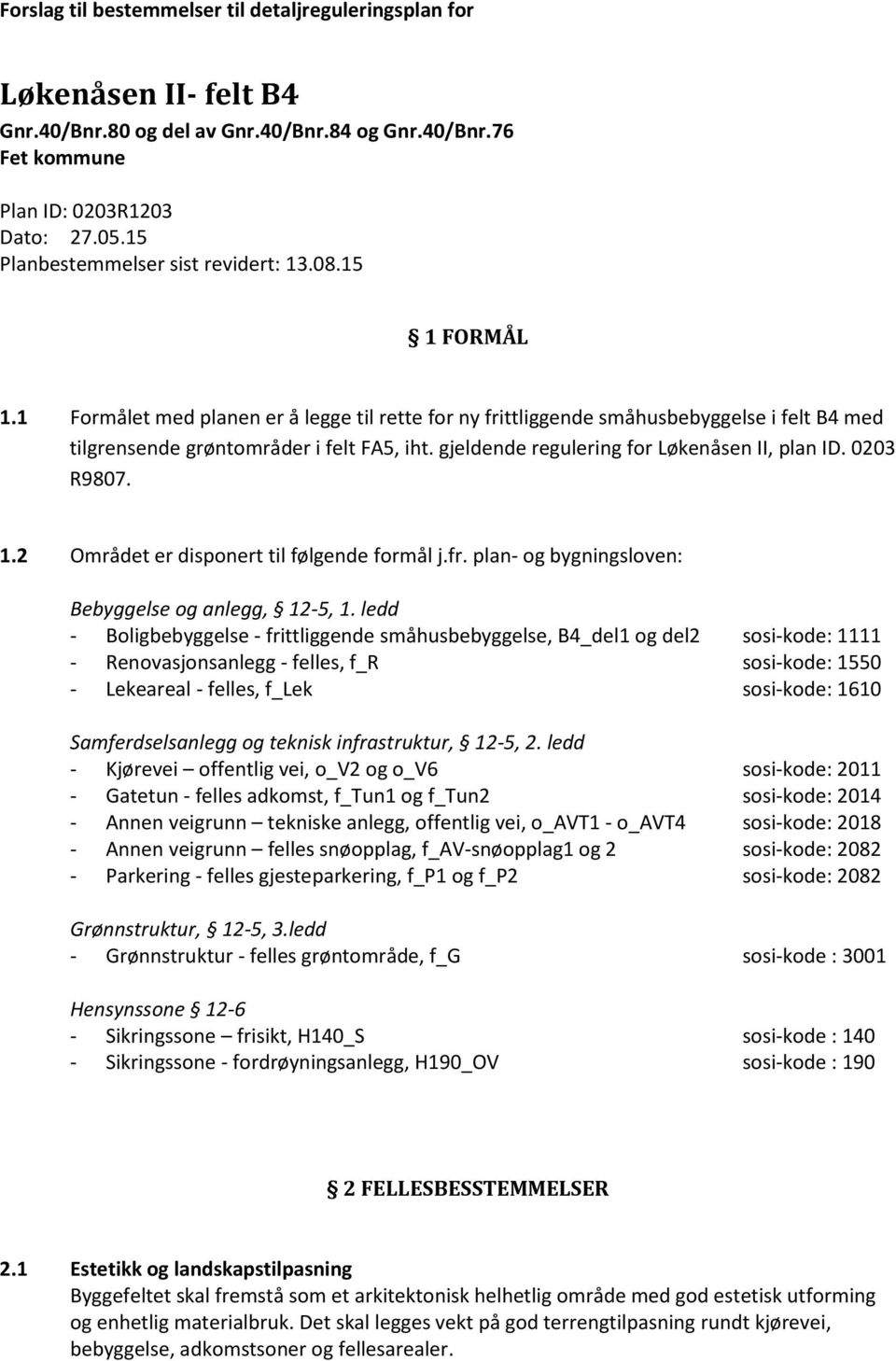 gjeldende regulering for Løkenåsen II, plan ID. 0203 R9807. 1.2 Området er disponert til følgende formål j.fr. plan- og bygningsloven: Bebyggelse og anlegg, 12-5, 1.