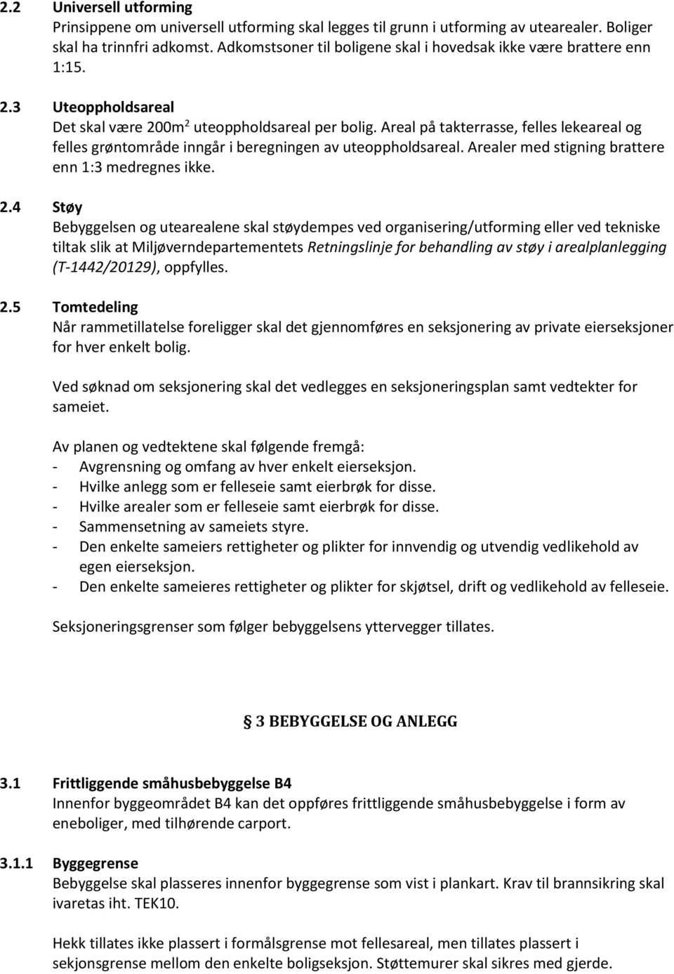 Areal på takterrasse, felles lekeareal og felles grøntområde inngår i beregningen av uteoppholdsareal. Arealer med stigning brattere enn 1:3 medregnes ikke. 2.