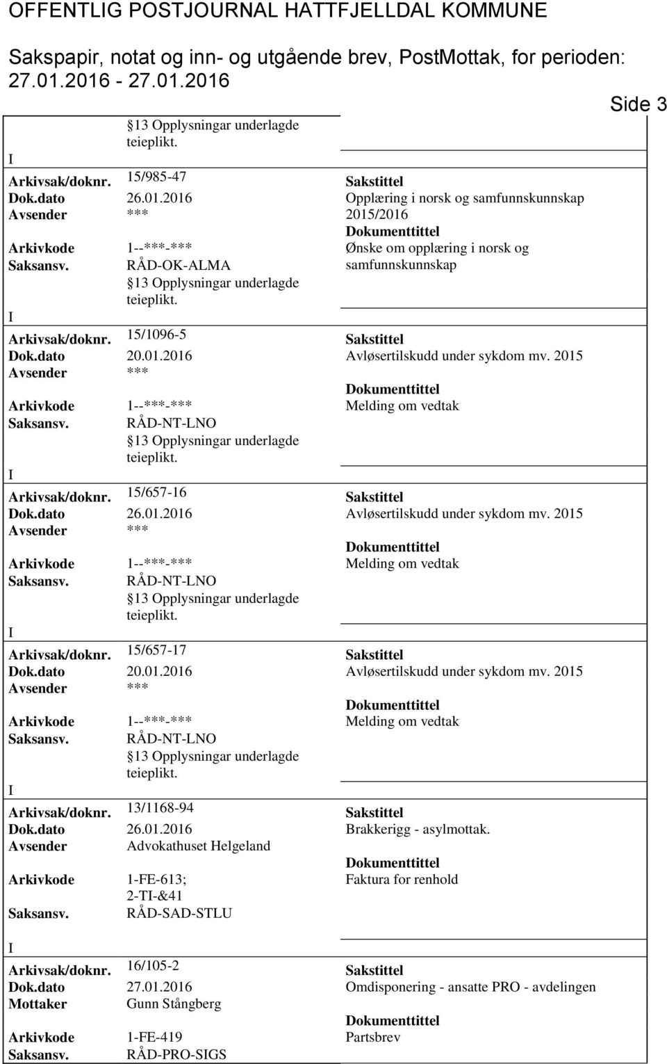 2015 Arkivkode 1--***-*** Melding om vedtak Arkivsak/doknr. 15/657-16 Sakstittel Dok.dato 26.01.2016 Avløsertilskudd under sykdom mv. 2015 Arkivkode 1--***-*** Melding om vedtak Arkivsak/doknr.