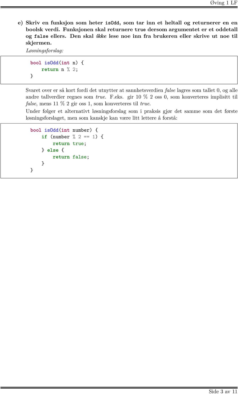 bool isodd(int n) { return n % 2; Svaret over er så kort fordi det utnytter at sannhetsverdien false lagres som tallet 0, og alle andre tallverdier regnes som true. F.eks.