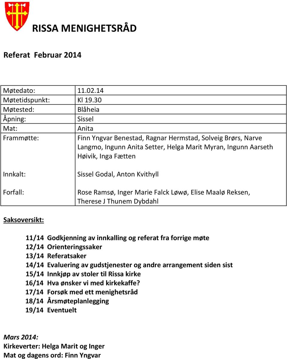 Fætten Innkalt: Forfall: Sissel Godal, Anton Kvithyll Rose Ramsø, Inger Marie Falck Løwø, Elise Maalø Reksen, Therese J Thunem Dybdahl soversikt: 11/14 Godkjenning av innkalling og referat fra