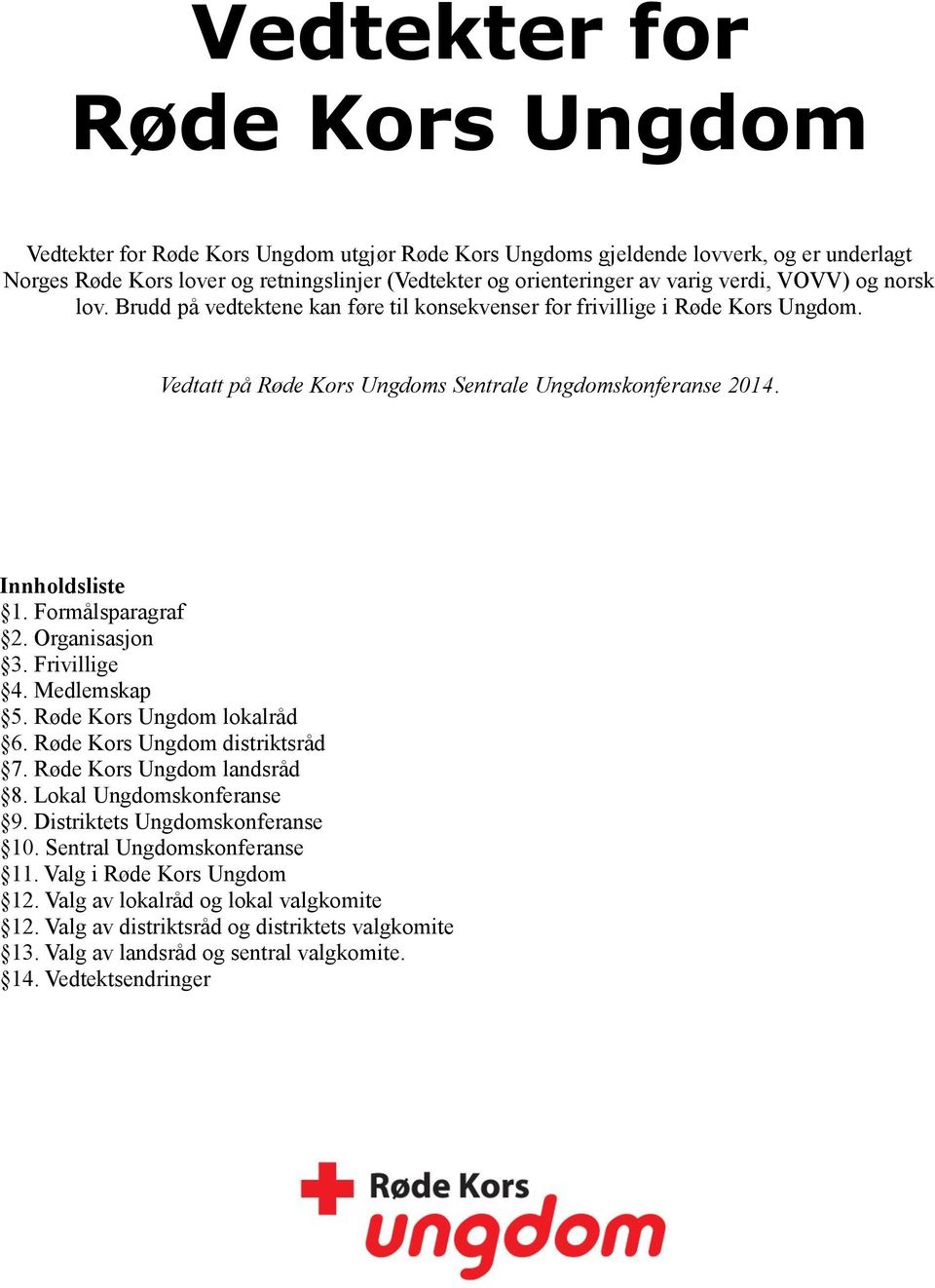 Formålsparagraf 2. Organisasjon 3. Frivillige 4. Medlemskap 5. Røde Kors Ungdom lokalråd 6. Røde Kors Ungdom distriktsråd 7. Røde Kors Ungdom landsråd 8. Lokal Ungdomskonferanse 9.