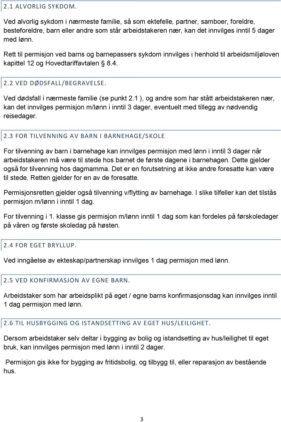 Rett til permisjon ved barns og barnepassers sykdom innvilges i henhold til arbeidsmiljøloven kapittel 12 og Hovedtariffavtalen 8.4. 2.2 VED DØDSFALL/BEGRAVELSE.