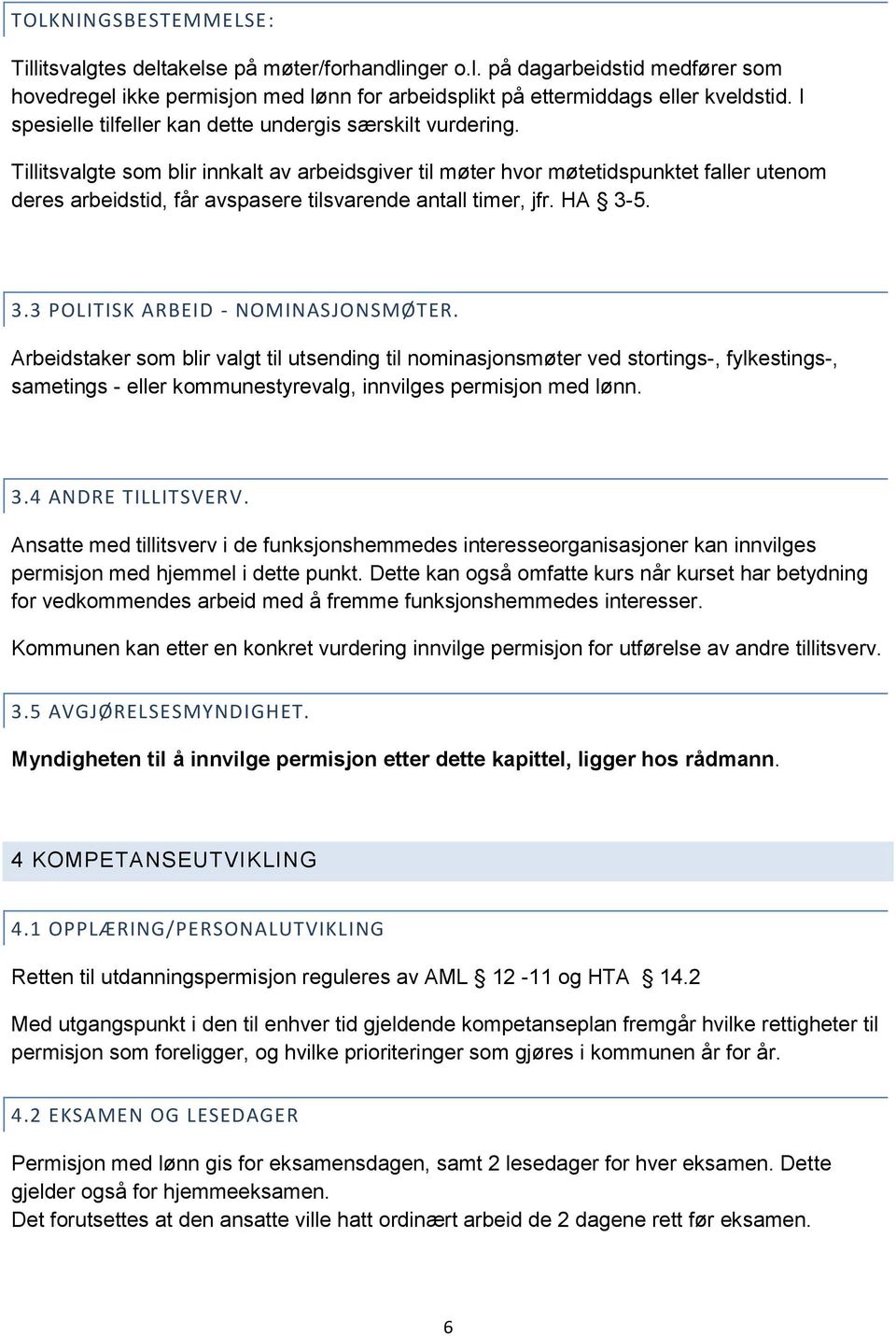 Tillitsvalgte som blir innkalt av arbeidsgiver til møter hvor møtetidspunktet faller utenom deres arbeidstid, får avspasere tilsvarende antall timer, jfr. HA 3-5. 3.3 POLITISK ARBEID - NOMINASJONSMØTER.