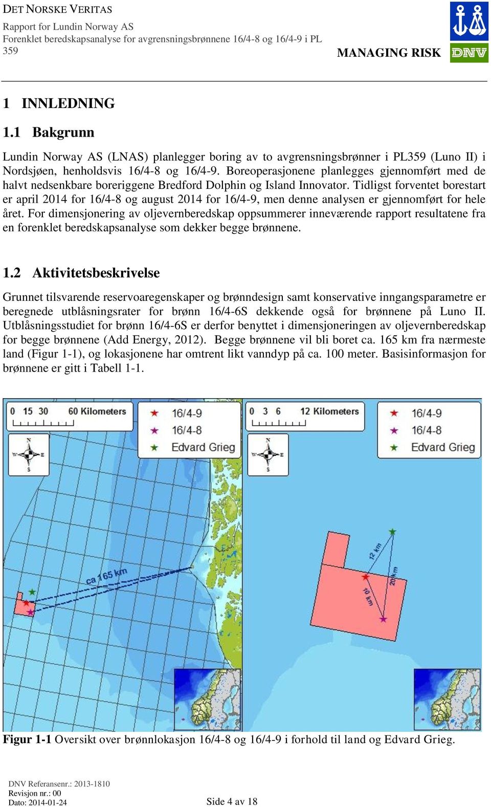 Tidligst forventet borestart er april 2014 for 16/4-8 og august 2014 for 16/4-9, men denne analysen er gjennomført for hele året.