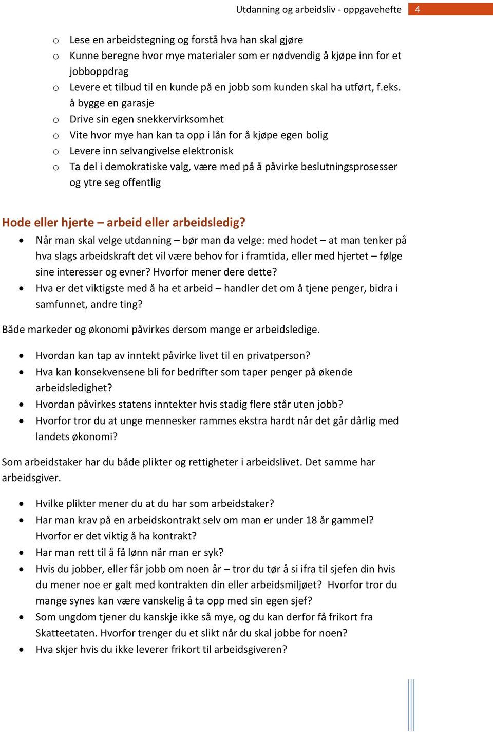 å bygge en garasje o Drive sin egen snekkervirksomhet o Vite hvor mye han kan ta opp i lån for å kjøpe egen bolig o Levere inn selvangivelse elektronisk o Ta del i demokratiske valg, være med på å