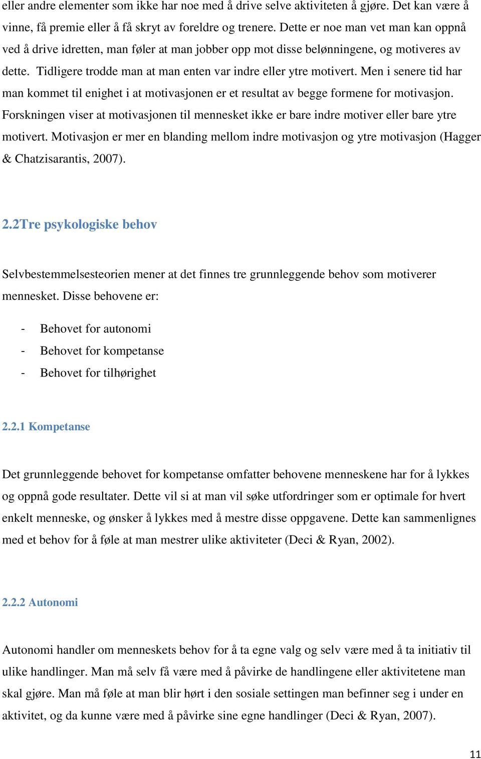 Men i senere tid har man kommet til enighet i at motivasjonen er et resultat av begge formene for motivasjon.