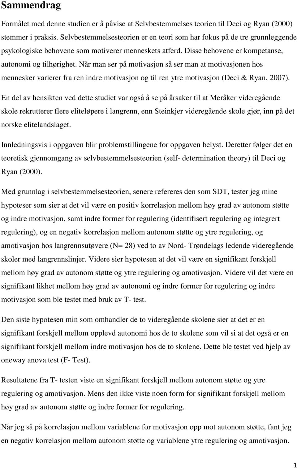 Når man ser på motivasjon så ser man at motivasjonen hos mennesker varierer fra ren indre motivasjon og til ren ytre motivasjon (Deci & Ryan, 2007).