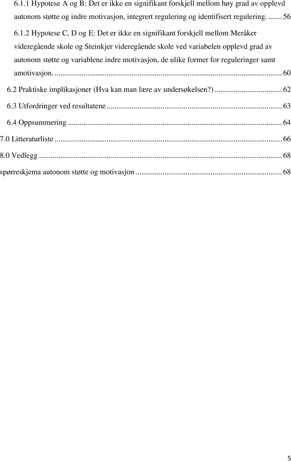 2 Hypotese C, D og E: Det er ikke en signifikant forskjell mellom Meråker videregående skole og Steinkjer videregående skole ved variabelen opplevd grad av autonom