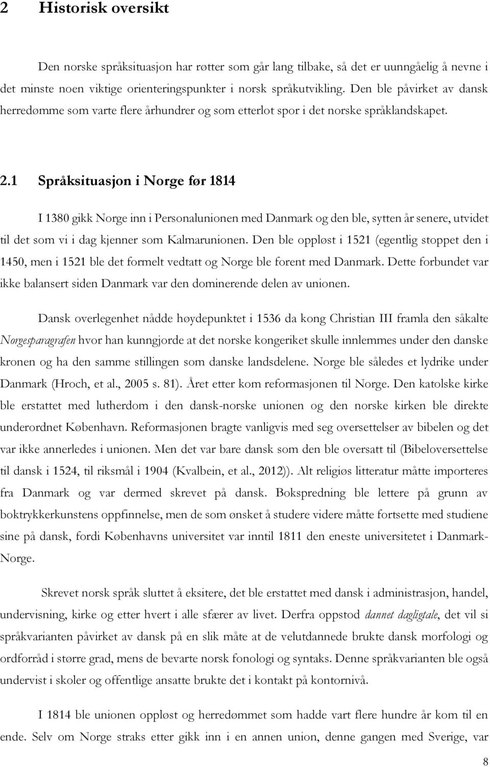 1 Språksituasjon i Norge før 1814 I 1380 gikk Norge inn i Personalunionen med Danmark og den ble, sytten år senere, utvidet til det som vi i dag kjenner som Kalmarunionen.