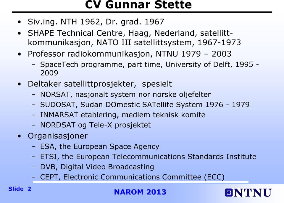 programme, part time, University of Delft, 1995-2009 Deltaker satellittprosjekter, spesielt NORSAT, nasjonalt system nor norske oljefelter SUDOSAT, Sudan DOmestic