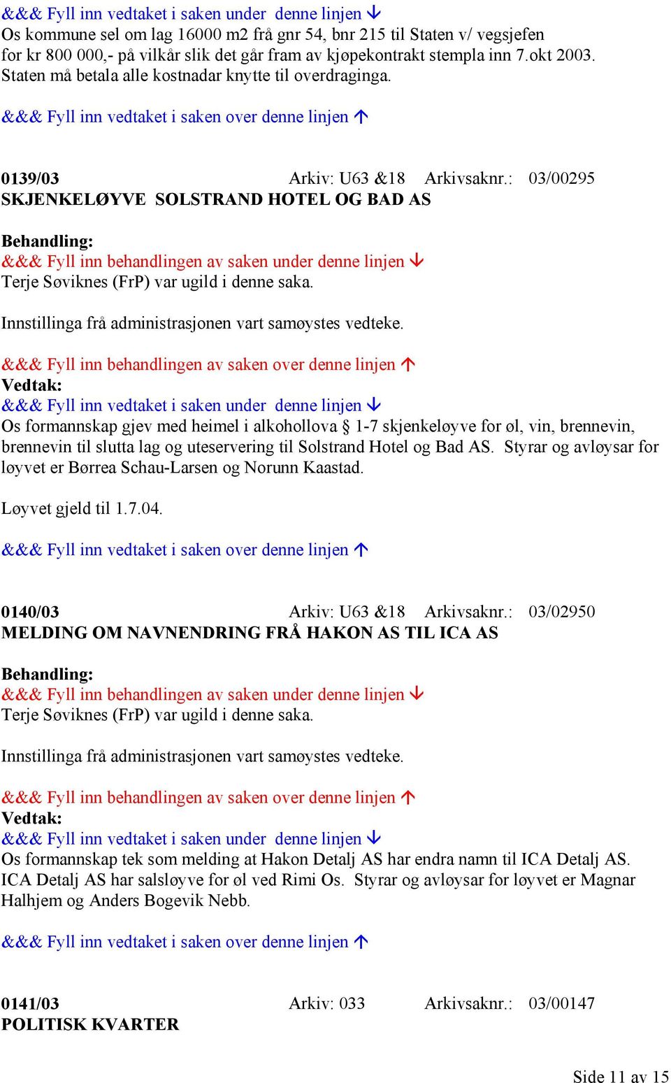 Innstillinga frå administrasjonen vart samøystes vedteke.