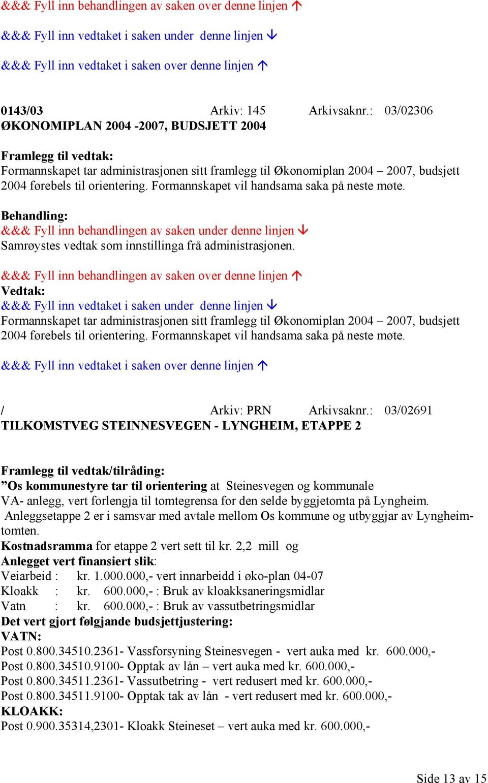 Formannskapet vil handsama saka på neste møte. Samrøystes vedtak som innstillinga frå administrasjonen.