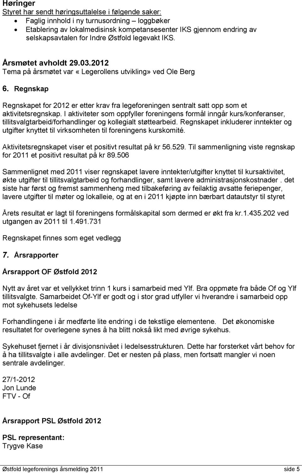 Regnskap Regnskapet for 2012 er etter krav fra legeforeningen sentralt satt opp som et aktivitetsregnskap.