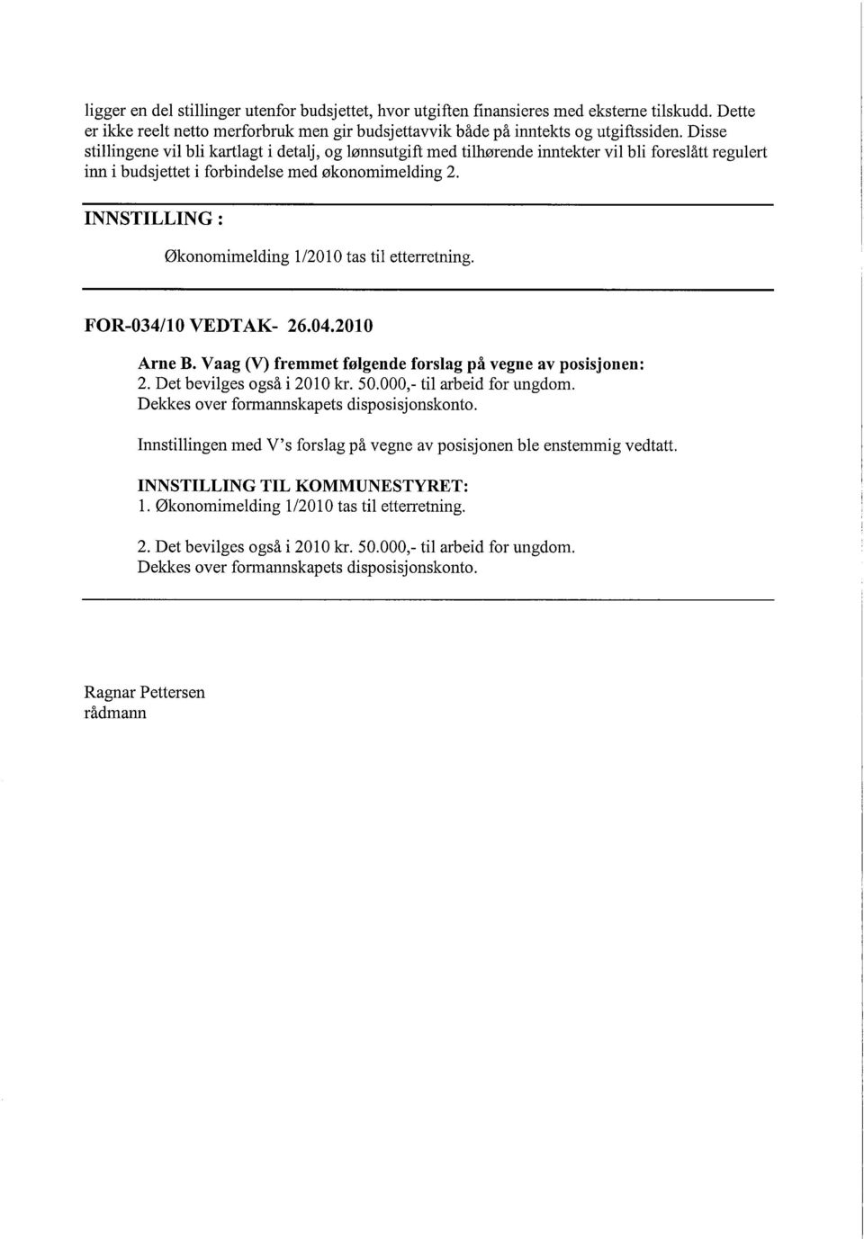 INNSTILLING: 0konomimelding 1/2010 tas til etterretning. FOR-034/l0 VEDTAK- 26.04.2010 Arne B. Vaag (V) fremmet følgende forslag på vegne av posisjonen: 2. Det bevilges også i 2010 kr. 50.