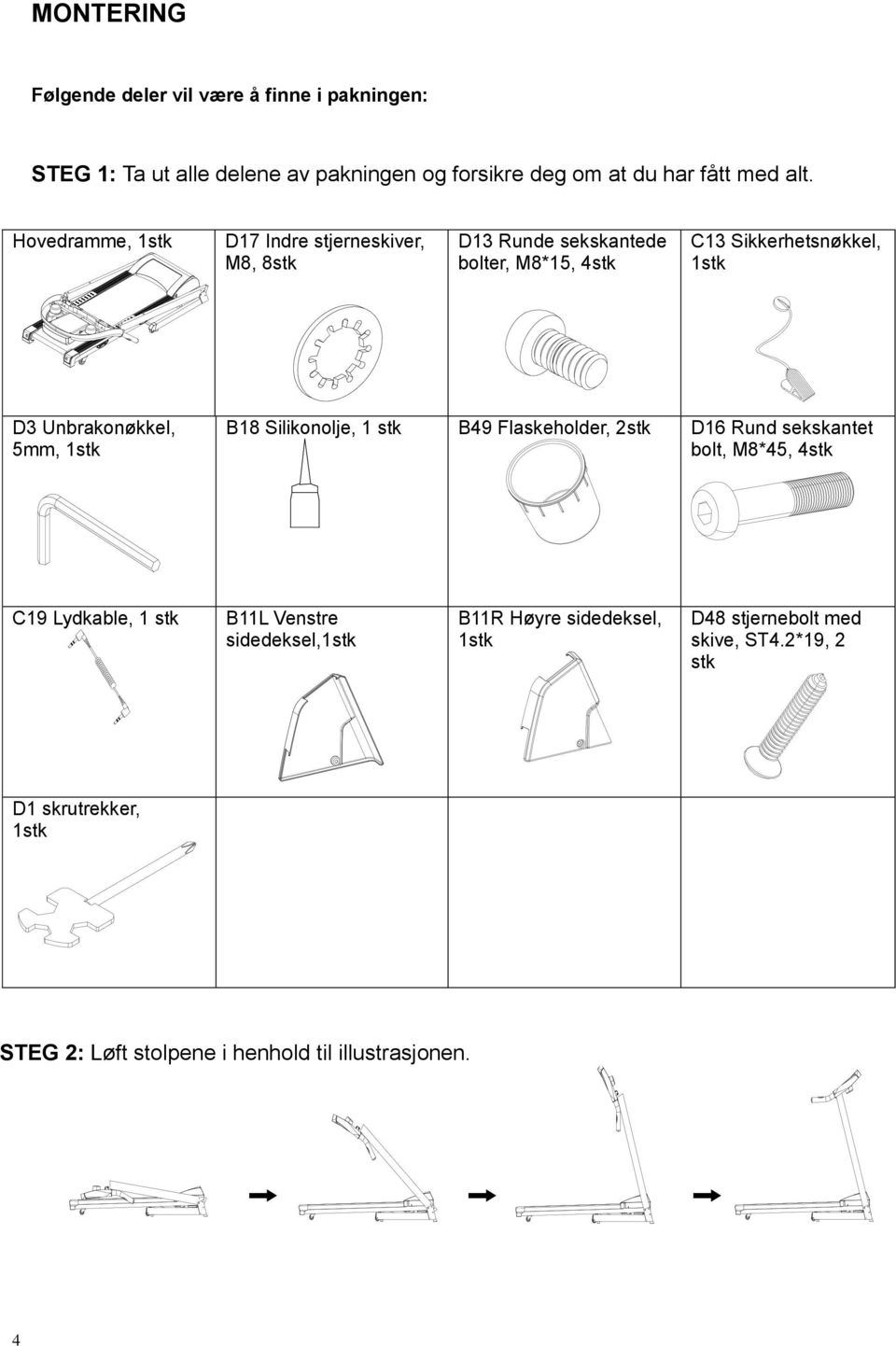 5mm, 1stk B18 Silikonolje, 1 stk B49 Flaskeholder, 2stk D16 Rund sekskantet bolt, M8*45, 4stk C19 Lydkable, 1 stk B11L Venstre