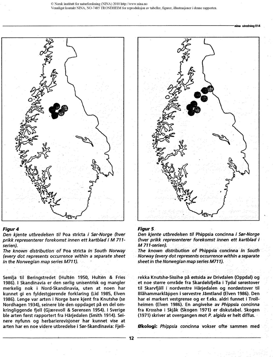 Figur 5 Den kjente utbredelsen til Phippsia concinna i Sør-Norge (hver prikk representerer forekomst innen ett kartbiad i M 711-serien).