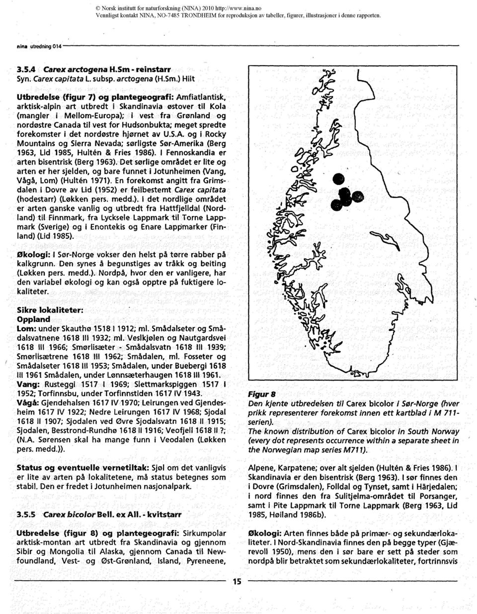 ) Hiit Utbredelse (figur 7) og plantegeografi: Amfiatlantisk, arktisk-alpin art utbredt i Skandinavia østover til Kola (mangler i Mellom-Europa); i vest fra Grønland og nordøstre Canada til vest for
