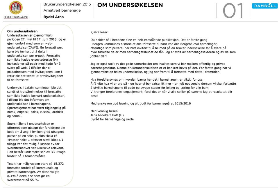 I tilfeller der e- postadressen med invitasjonen kom i retur ble det sendt ut brevinvitasjoner til de foresatte.