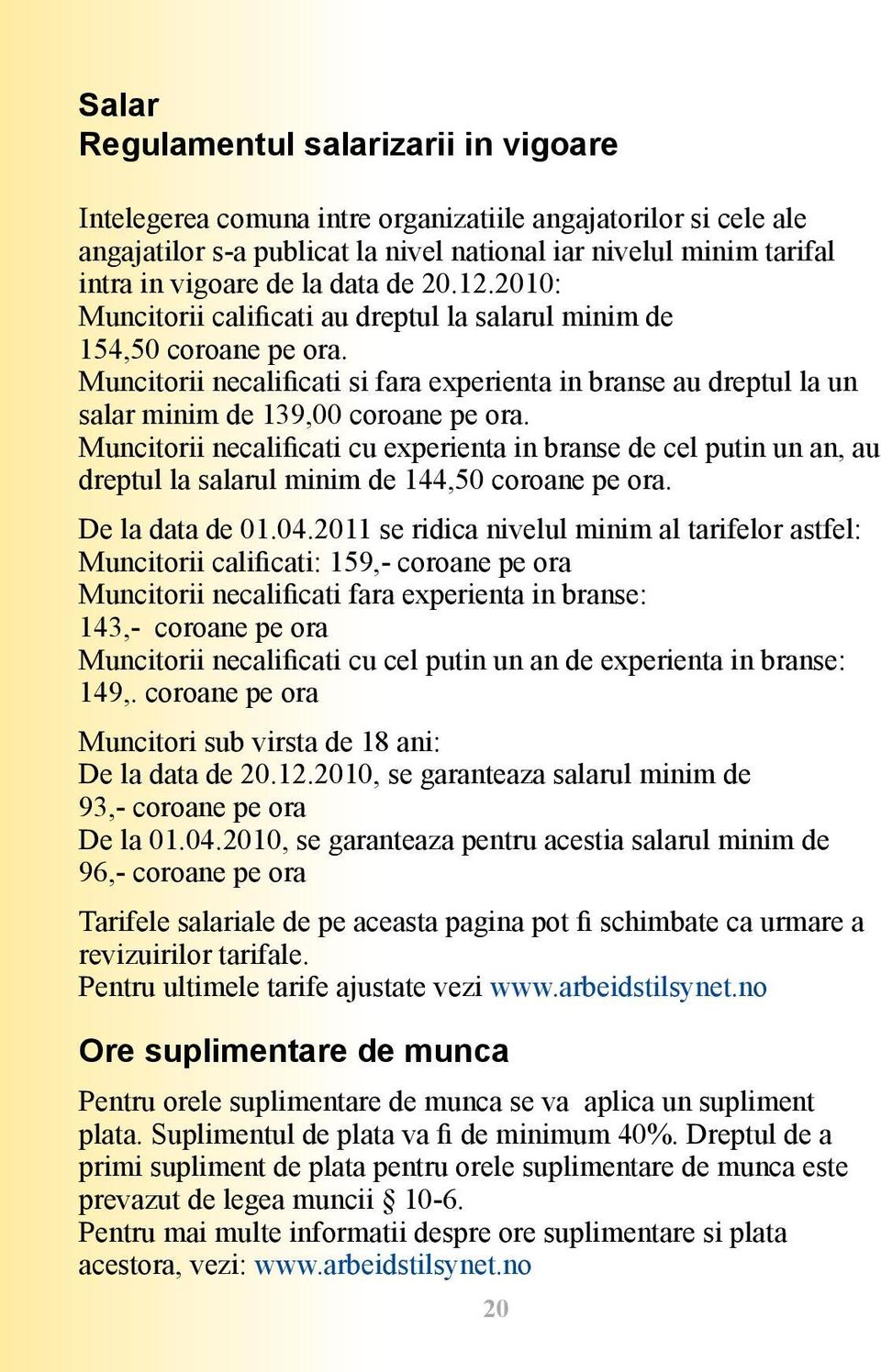 Muncitorii necalificati si fara experienta in branse au dreptul la un salar minim de 139,00 coroane pe ora.