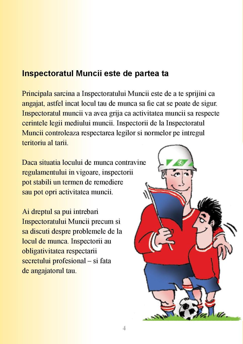 Inspectorii de la Inspectoratul Muncii controleaza respectarea legilor si normelor pe intregul teritoriu al tarii.