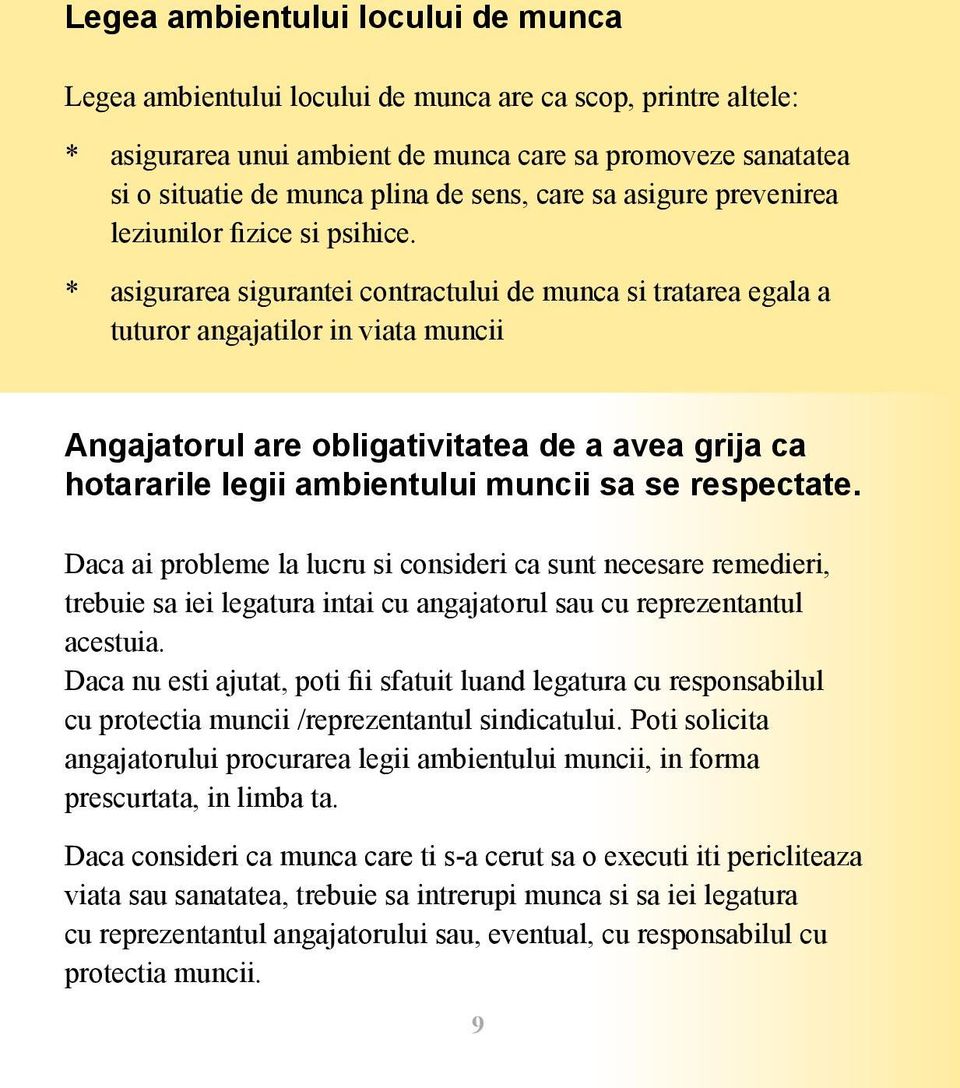 * asigurarea sigurantei contractului de munca si tratarea egala a tuturor angajatilor in viata muncii Angajatorul are obligativitatea de a avea grija ca hotararile legii ambientului muncii sa se