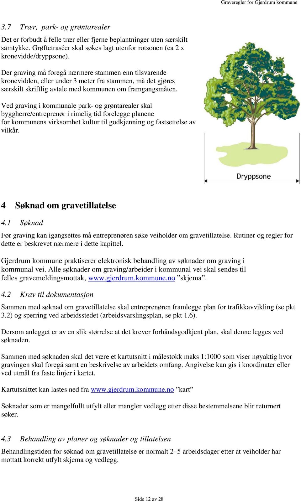 Ved graving i kommunale park- og grøntarealer skal byggherre/entreprenør i rimelig tid forelegge planene for kommunens virksomhet kultur til godkjenning og fastsettelse av vilkår.