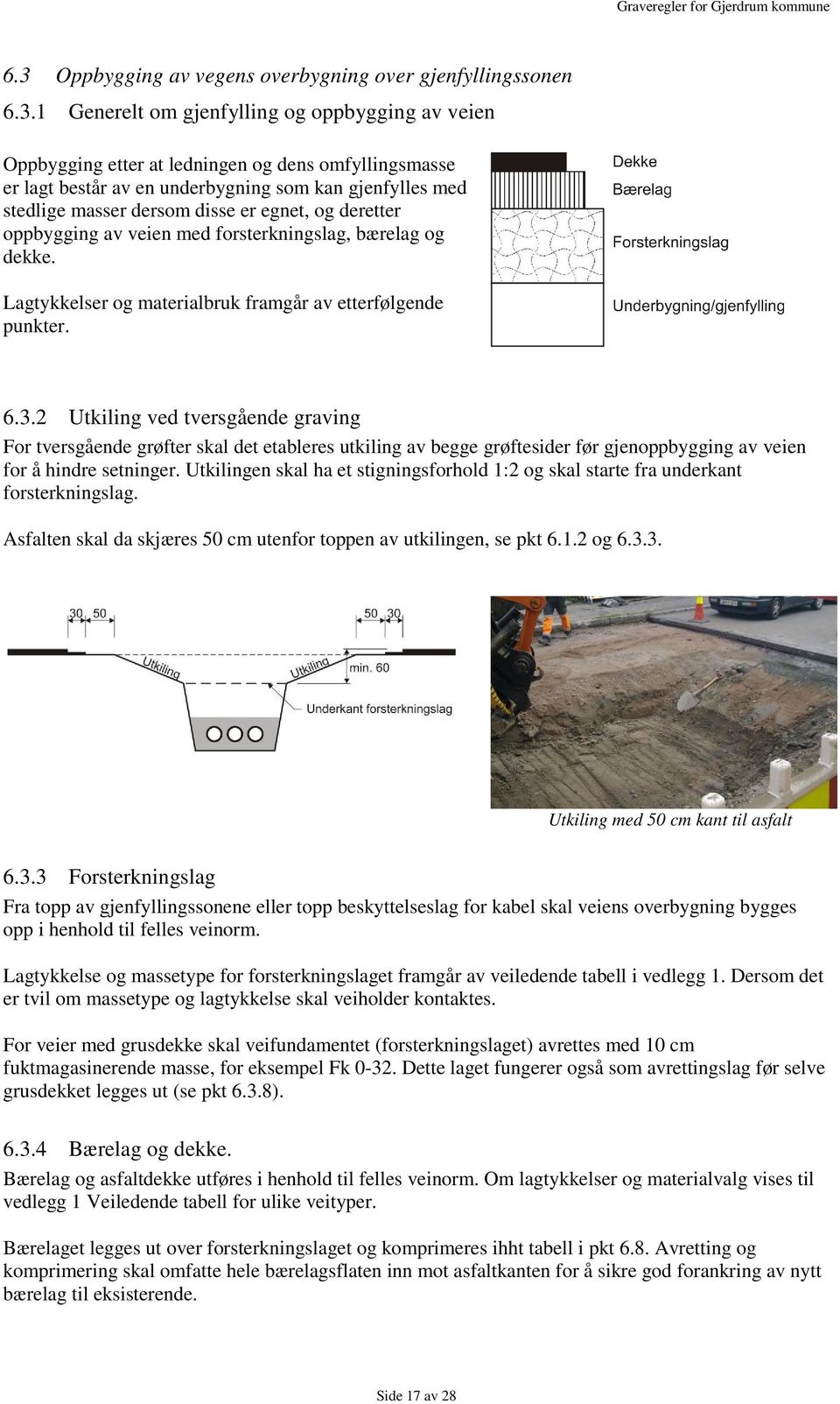 Lagtykkelser og materialbruk framgår av etterfølgende punkter. 6.3.