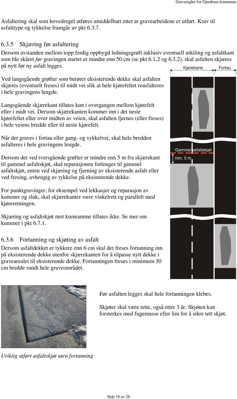 5 Skjæring før asfaltering Dersom avstanden mellom topp ferdig oppbygd ledningsgrøft inklusiv eventuell utkiling og asfaltkant som ble skåret før gravingen startet er mindre enn 50 cm (se pkt 6.1.