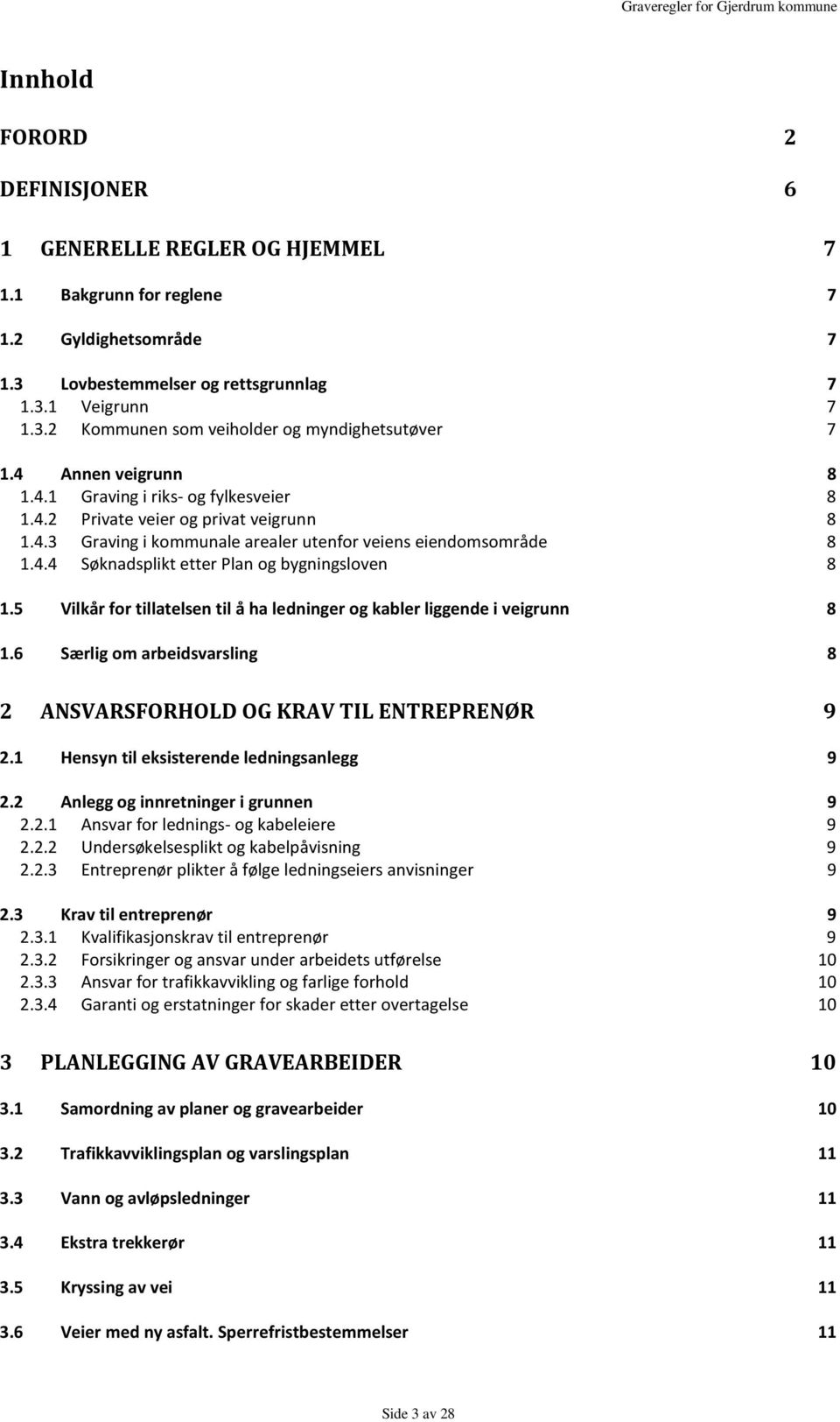 5 Vilkår for tillatelsen til å ha ledninger og kabler liggende i veigrunn 8 1.6 Særlig om arbeidsvarsling 8 2 ANSVARSFORHOLD OG KRAV TIL ENTREPRENØR 9 2.1 Hensyn til eksisterende ledningsanlegg 9 2.