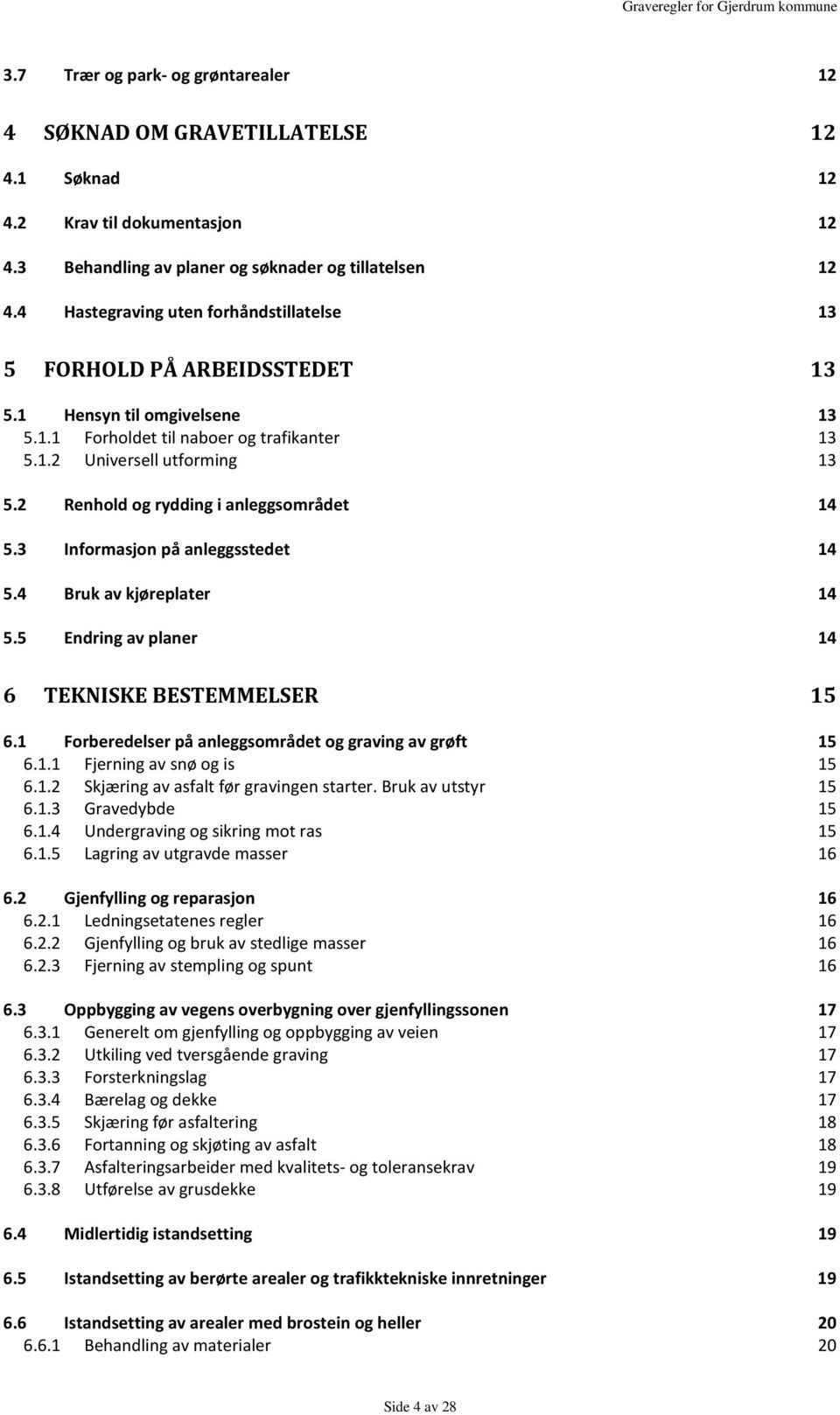 2 Renhold og rydding i anleggsområdet 14 5.3 Informasjon på anleggsstedet 14 5.4 Bruk av kjøreplater 14 5.5 Endring av planer 14 6 TEKNISKE BESTEMMELSER 15 6.