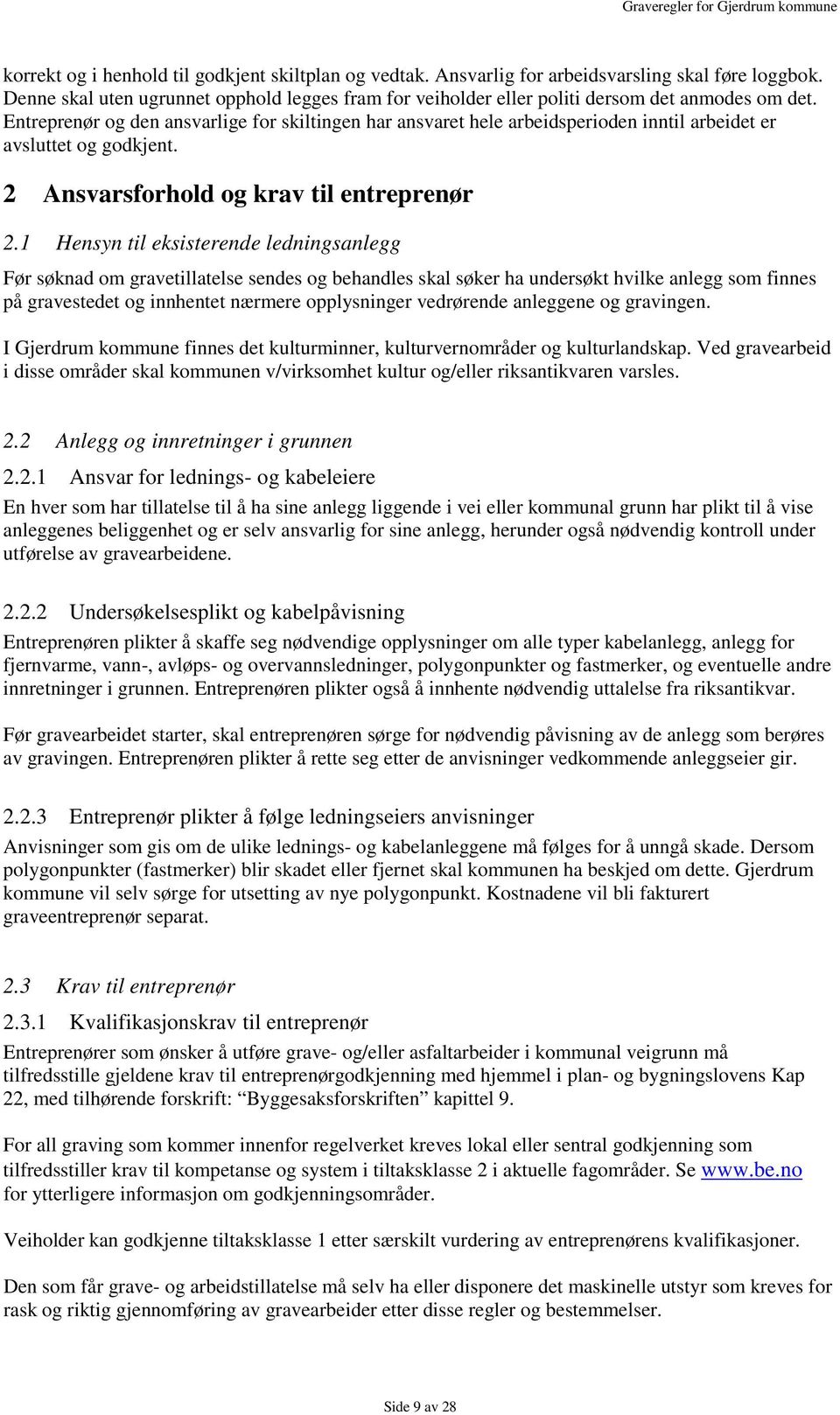 Entreprenør og den ansvarlige for skiltingen har ansvaret hele arbeidsperioden inntil arbeidet er avsluttet og godkjent. 2 Ansvarsforhold og krav til entreprenør 2.