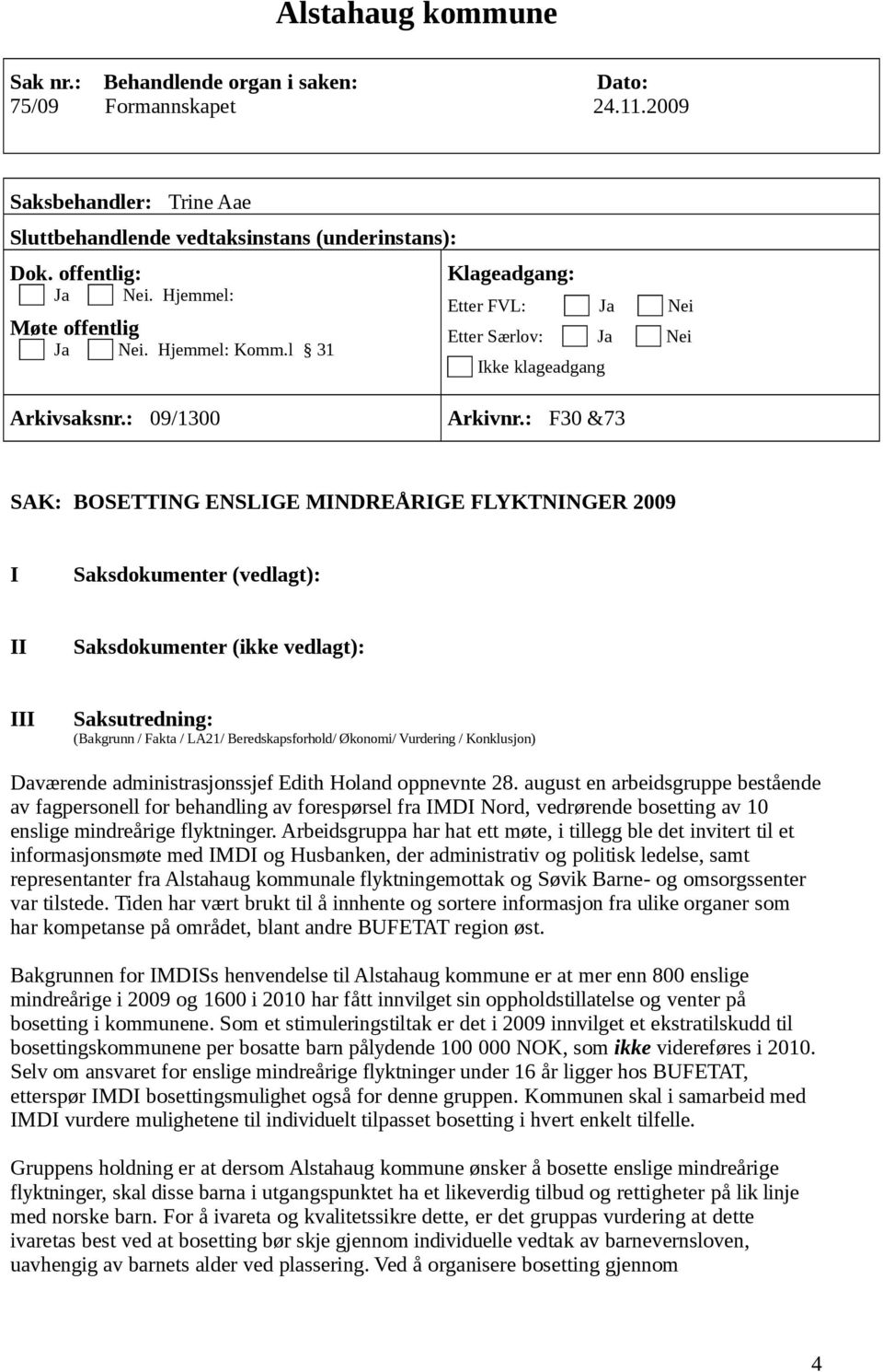 : F30 &73 SAK: BOSETTING ENSLIGE MINDREÅRIGE FLYKTNINGER 2009 I Saksdokumenter (vedlagt): II Saksdokumenter (ikke vedlagt): III Saksutredning: (Bakgrunn / Fakta / LA21/ Beredskapsforhold/ Økonomi/