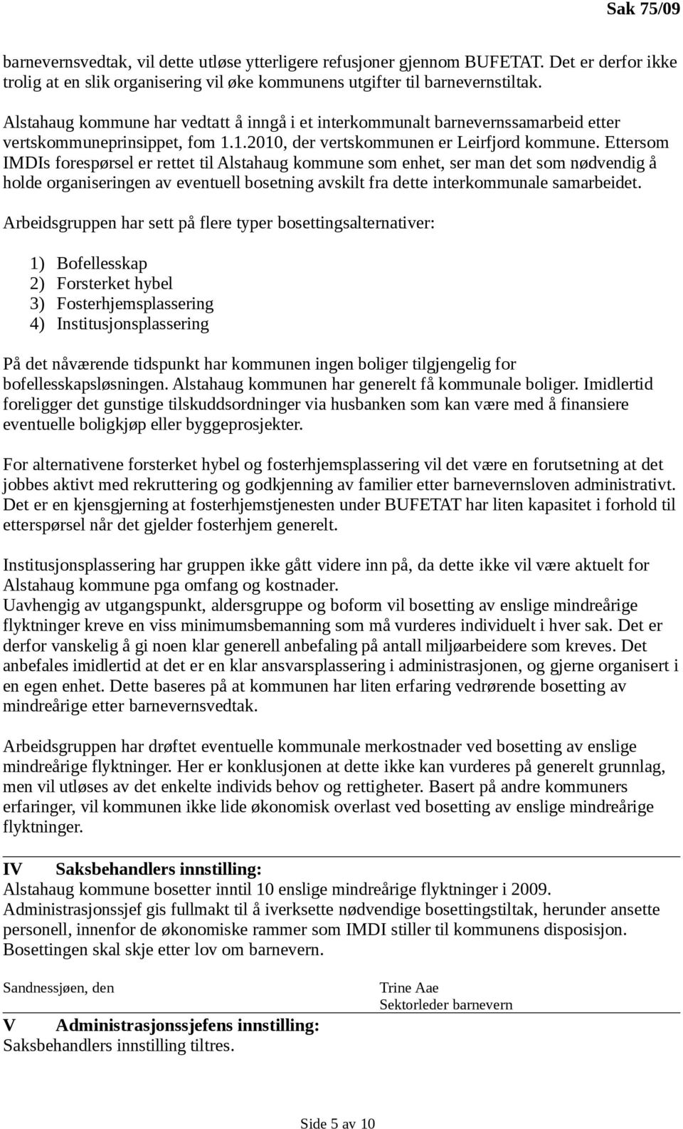 Ettersom IMDIs forespørsel er rettet til Alstahaug kommune som enhet, ser man det som nødvendig å holde organiseringen av eventuell bosetning avskilt fra dette interkommunale samarbeidet.