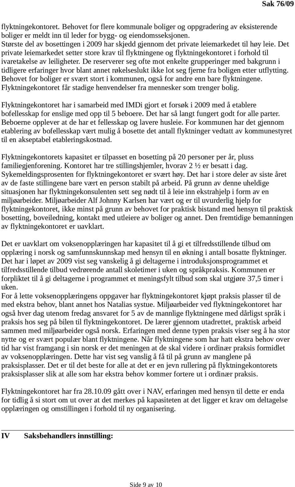 Det private leiemarkedet setter store krav til flyktningene og flyktningekontoret i forhold til ivaretakelse av leiligheter.