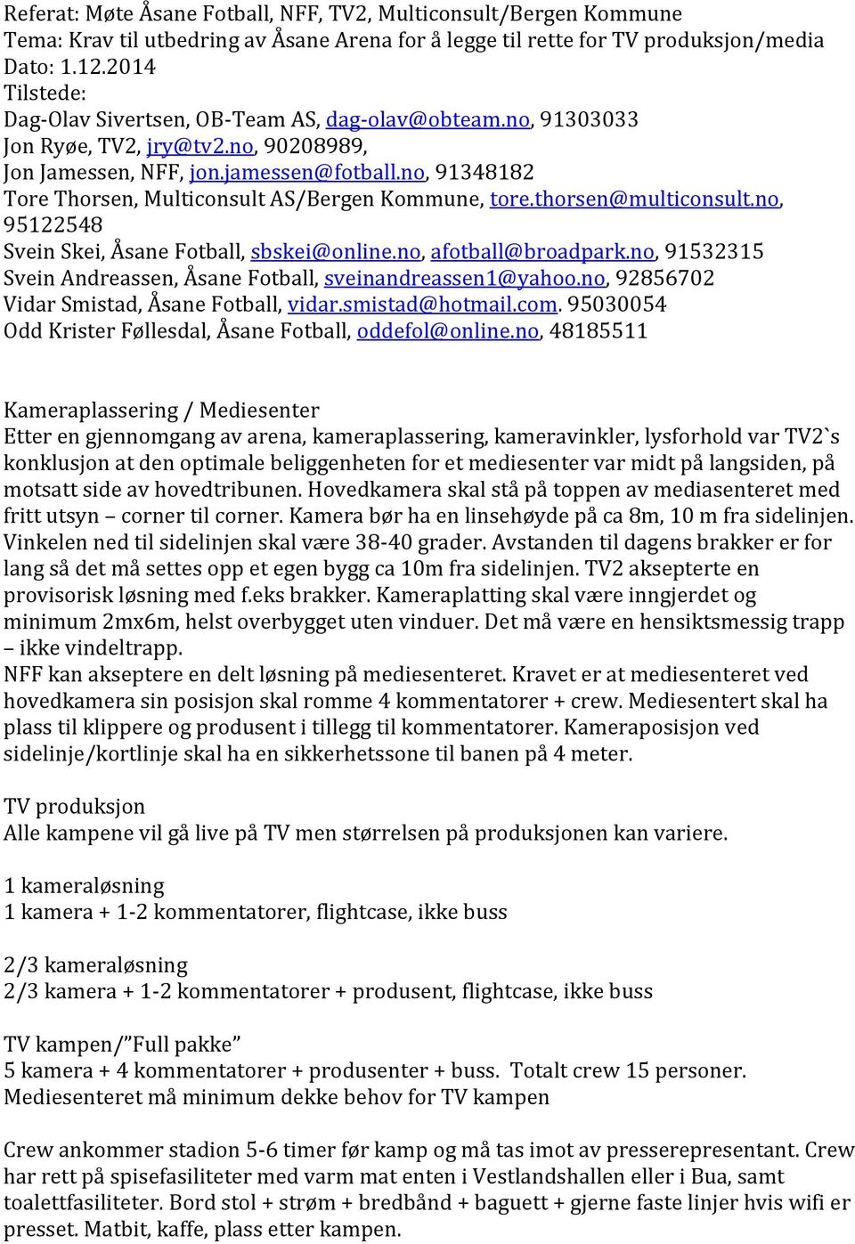 no, 91348182 Tore Thorsen, Multiconsult AS/Bergen Kommune, tore.thorsen@multiconsult.no, 95122548 Svein Skei, Åsane Fotball, sbskei@online.no, afotball@broadpark.