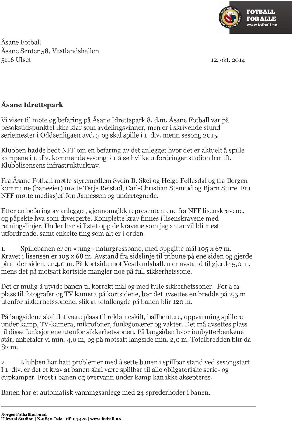 menn sesong 2015. Klubben hadde bedt NFF om en befaring av det anlegget hvor det er aktuelt å spille kampene i 1. div. kommende sesong for å se hvilke utfordringer stadion har ift.