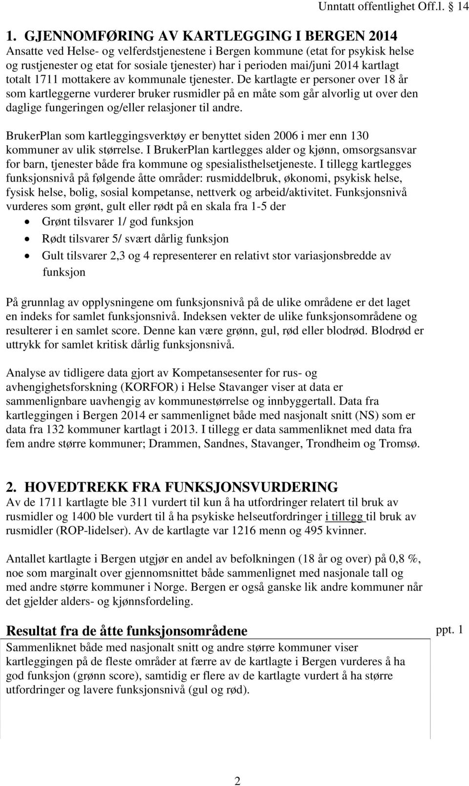 De kartlagte er personer over 18 år som kartleggerne vurderer bruker rusmidler på en måte som går alvorlig ut over den daglige fungeringen og/eller relasjoner til andre.