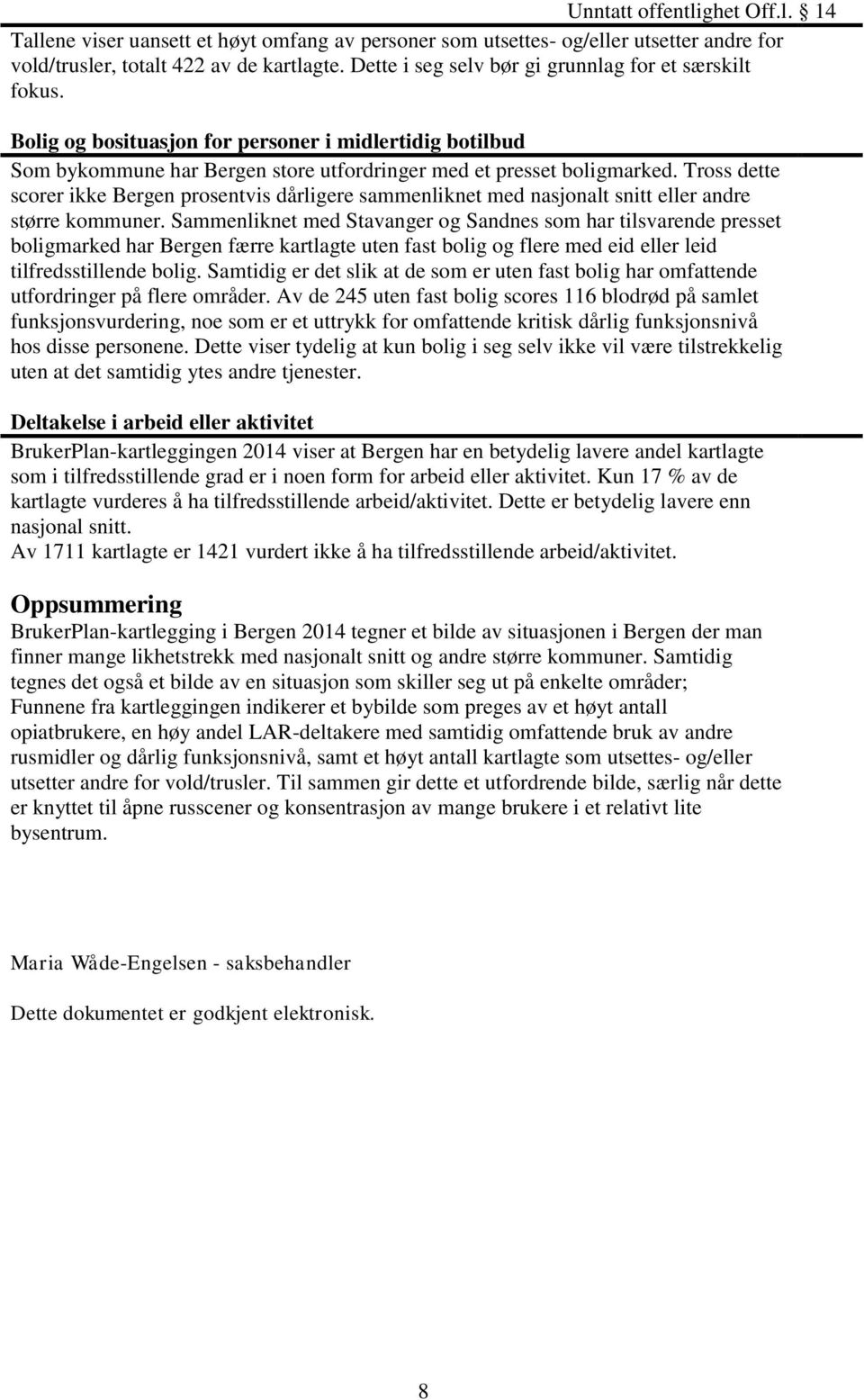 Tross dette scorer ikke Bergen prosentvis dårligere sammenliknet med nasjonalt snitt eller andre større kommuner.