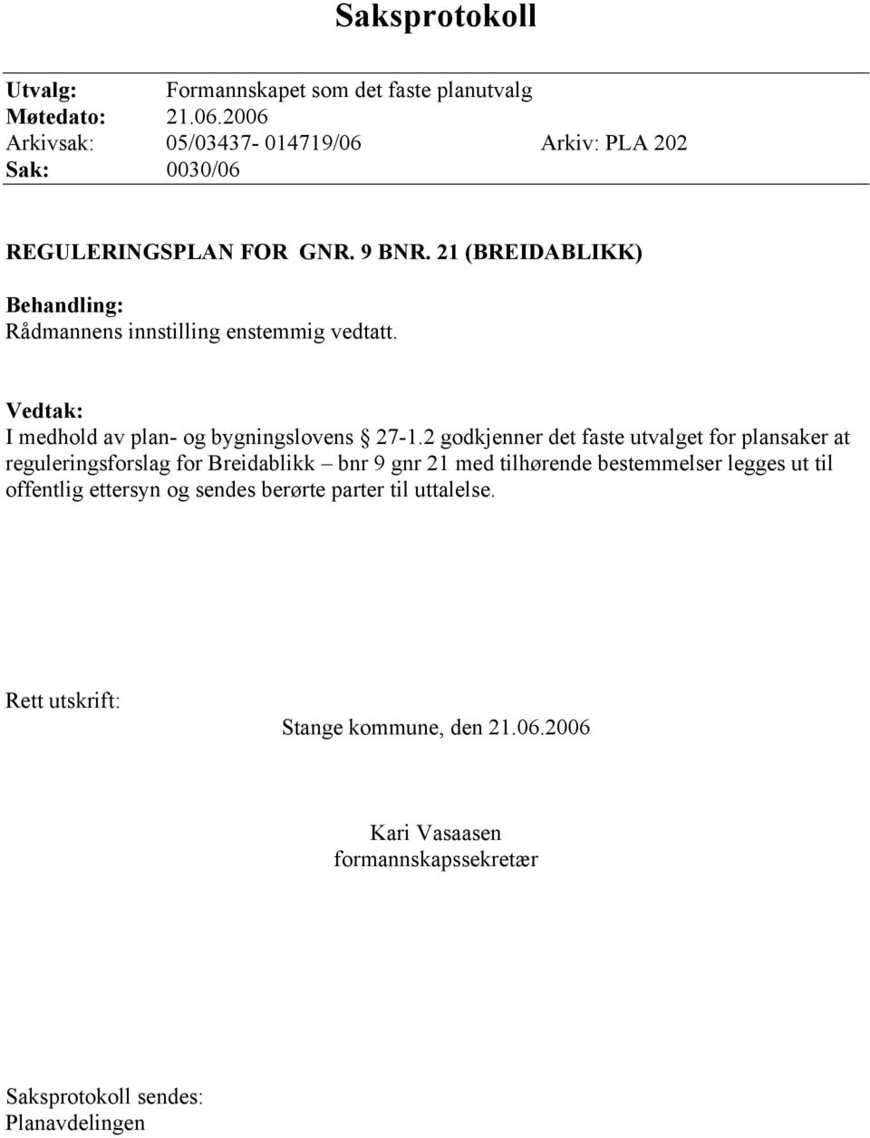 21 (BREIDABLIKK) Behandling: Rådmannens innstilling enstemmig vedtatt. Vedtak: I medhold av plan- og bygningslovens 27-1.